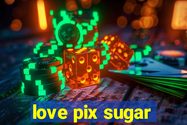 love pix sugar